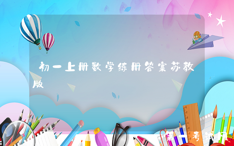 初一上册数学练册答案苏教版