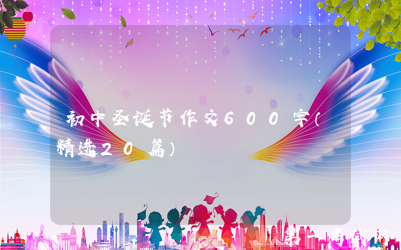 初中圣诞节作文600字（精选20篇）