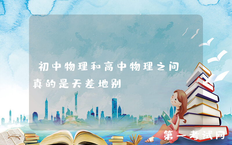 初中物理和高中物理之间，真的是天差地别