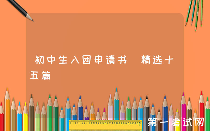 初中生入团申请书（精选十五篇）