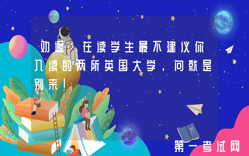 劝退：在读学生最不建议你入读的两所英国大学，问就是别来！