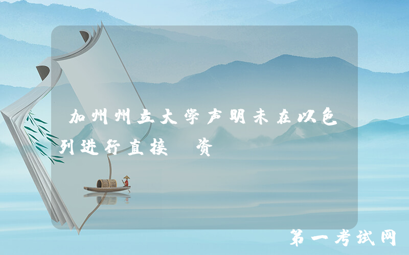 加州州立大学声明未在以色列进行直接投资