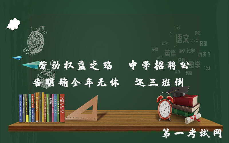 劳动权益之殇：中学招聘公告明确全年无休，还三班倒