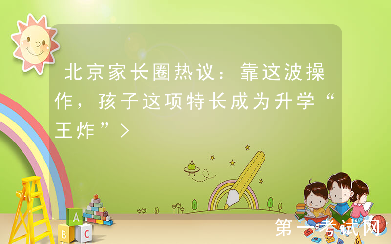 北京家长圈热议：靠这波操作，孩子这项特长成为升学“王炸”