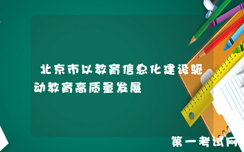 北京市以教育信息化建设驱动教育高质量发展
