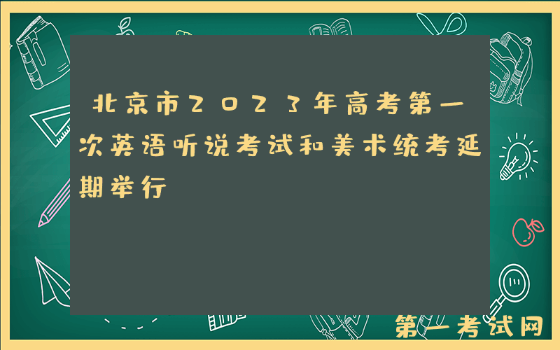 北京市2023年高考第一次英语听说考试和美术统考延期举行