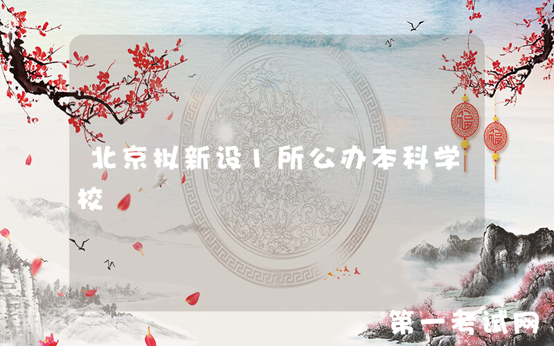 北京拟新设1所公办本科学校