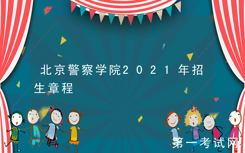 北京警察学院2021年招生章程