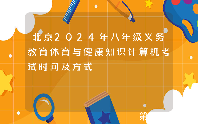 北京2024年八年级义务教育体育与健康知识计算机考试时间及方式