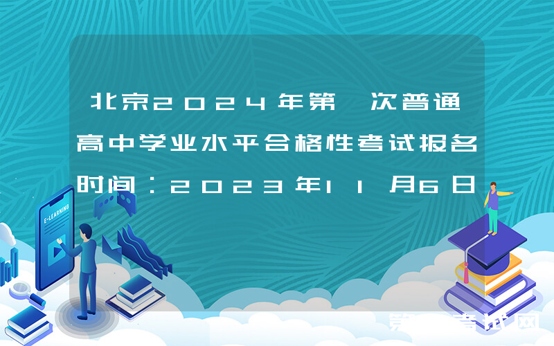 北京2024年第一次普通高中学业水平合格性考试报名时间：2023年11月6日-10日
