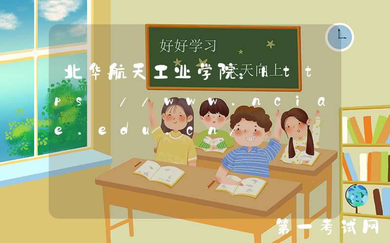 北华航天工业学院：https://www.nciae.edu.cn/