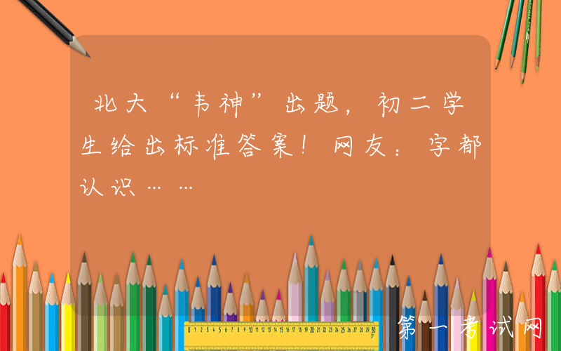 北大“韦神”出题，初二学生给出标准答案！网友：字都认识……