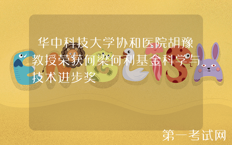 华中科技大学协和医院胡豫教授荣获何梁何利基金科学与技术进步奖