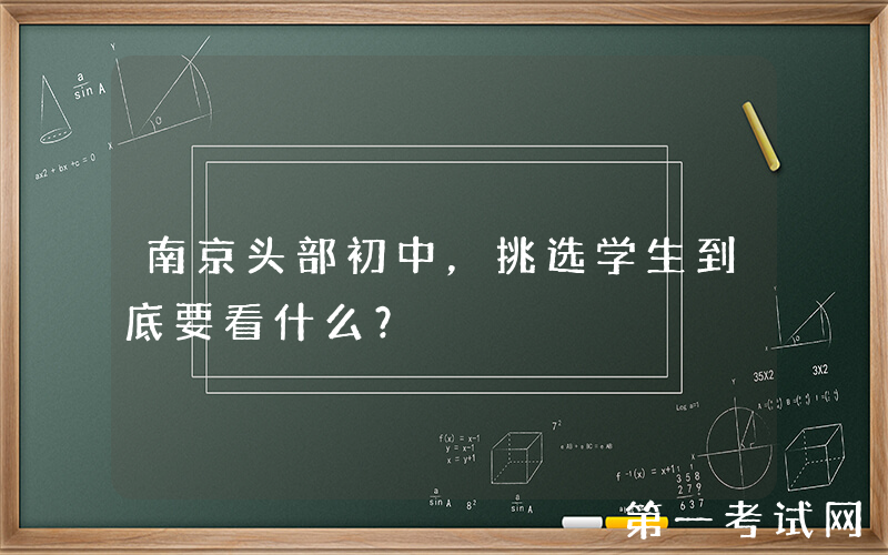 南京头部初中，挑选学生到底要看什么？