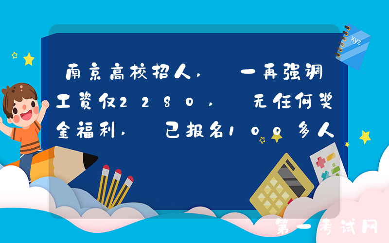 南京高校招人, 一再强调工资仅2280, 无任何奖金福利, 已报名100多人……