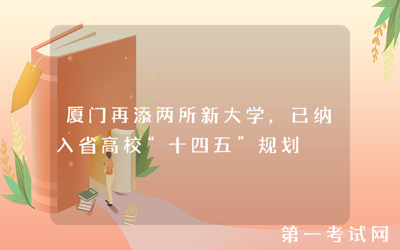 厦门再添两所新大学，已纳入省高校“十四五”规划