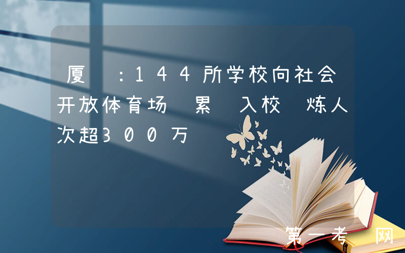 厦门：144所学校向社会开放体育场 累计入校锻炼人次超300万
