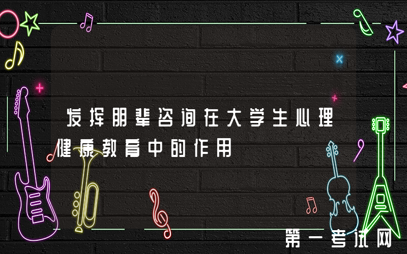 发挥朋辈咨询在大学生心理健康教育中的作用