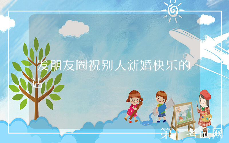 发朋友圈祝别人新婚快乐的话