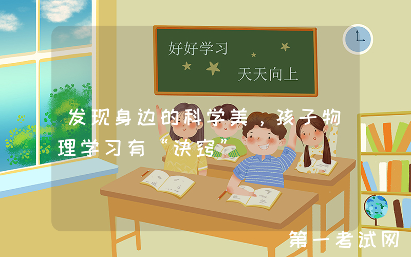发现身边的科学美，孩子物理学习有“诀窍”