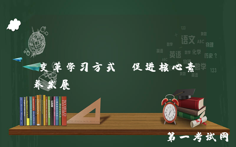 变革学习方式 促进核心素养发展