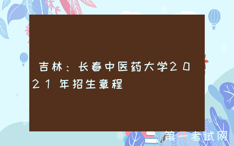 吉林：长春中医药大学2021年招生章程