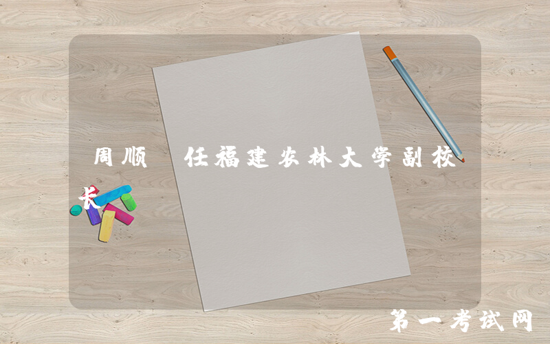 周顺桂任福建农林大学副校长