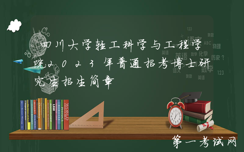 四川大学轻工科学与工程学院2023年普通招考博士研究生招生简章