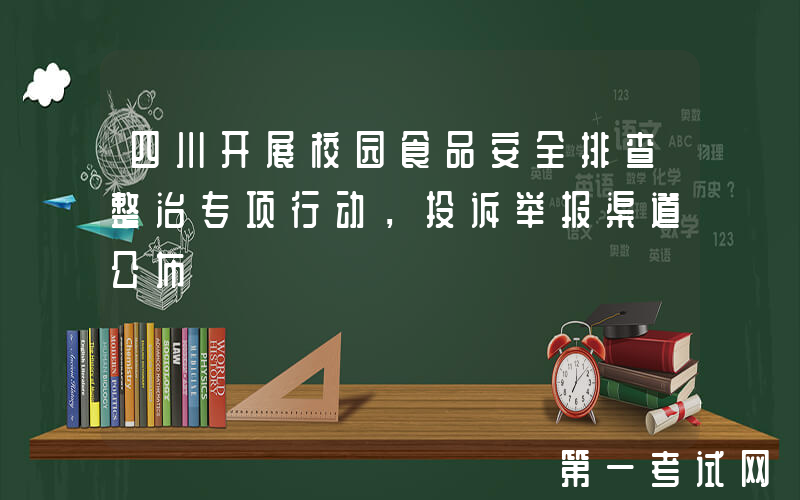 四川开展校园食品安全排查整治专项行动，投诉举报渠道公布