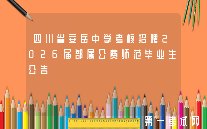 四川省安岳中学考核招聘2026届部属公费师范毕业生公告