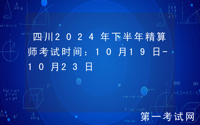 四川2024年下半年精算师考试时间：10月19日-10月23日