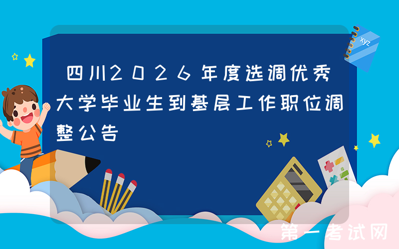 四川2026年度选调优秀大学毕业生到基层工作职位调整公告