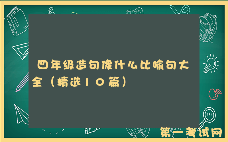 四年级造句像什么比喻句大全（精选10篇）