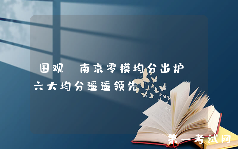 围观：南京零模均分出炉！六大均分遥遥领先！