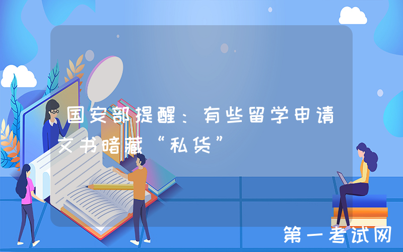 国安部提醒：有些留学申请文书暗藏“私货”