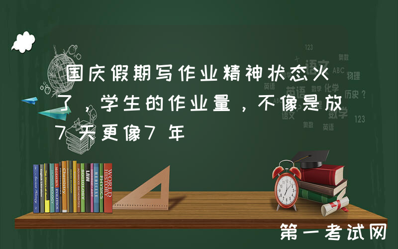 国庆假期写作业精神状态火了，学生的作业量，不像是放7天更像7年