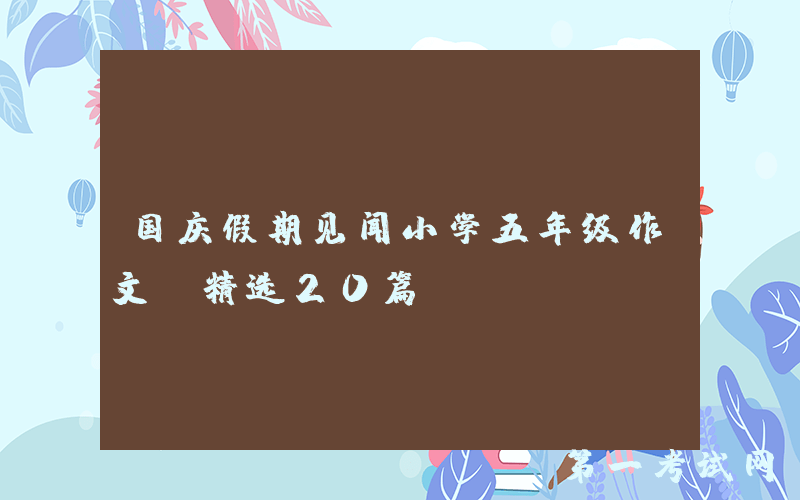 国庆假期见闻小学五年级作文（精选20篇）