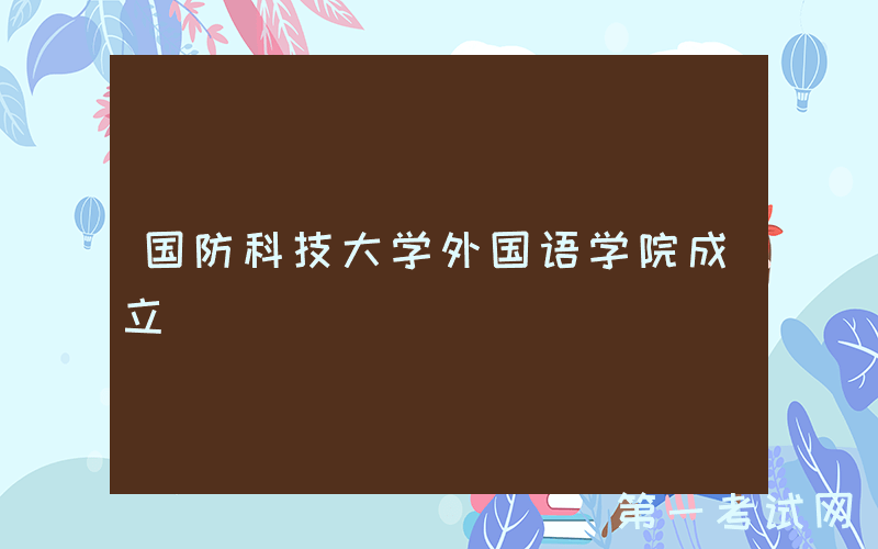 国防科技大学外国语学院成立