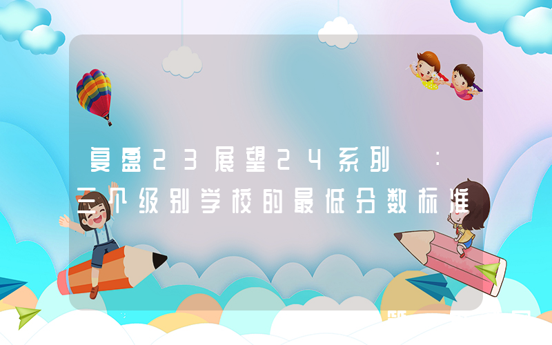复盘23展望24系列②：三个级别学校的最低分数标准