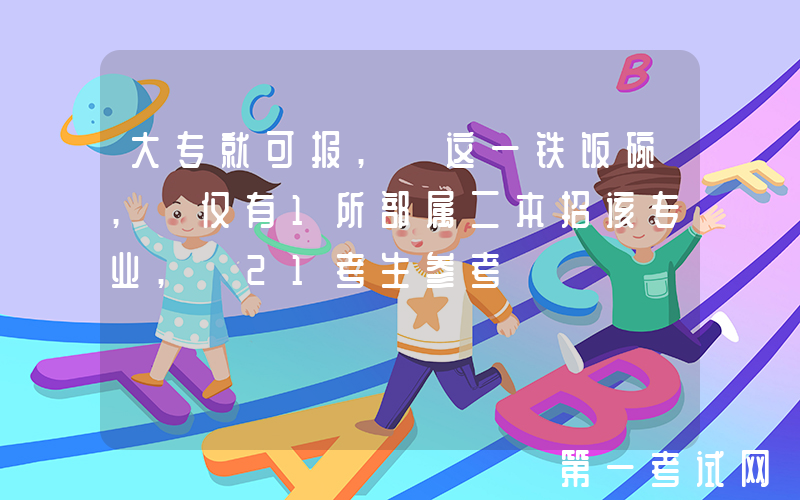 大专就可报, 这一铁饭碗, 仅有1所部属二本招该专业, 21考生参考