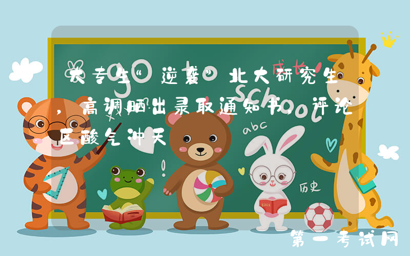 大专生“逆袭”北大研究生，高调晒出录取通知书，评论区酸气冲天