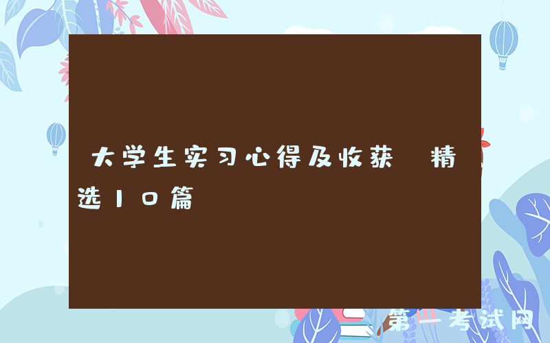 大学生实习心得及收获（精选10篇）