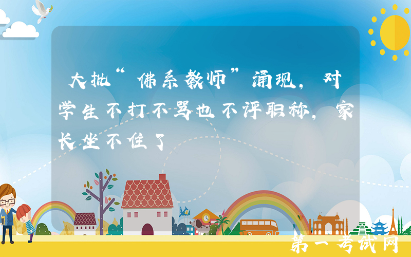 大批“佛系教师”涌现，对学生不打不骂也不评职称，家长坐不住了