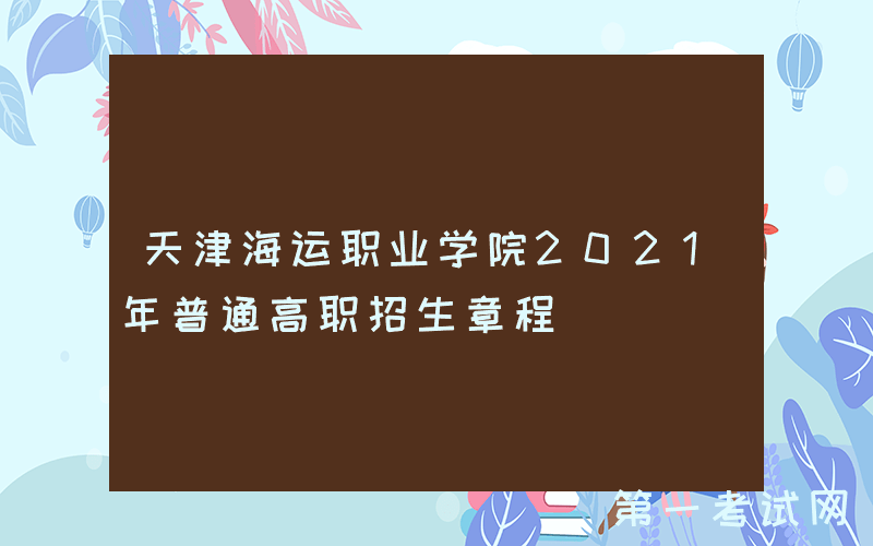 天津海运职业学院2021年普通高职招生章程