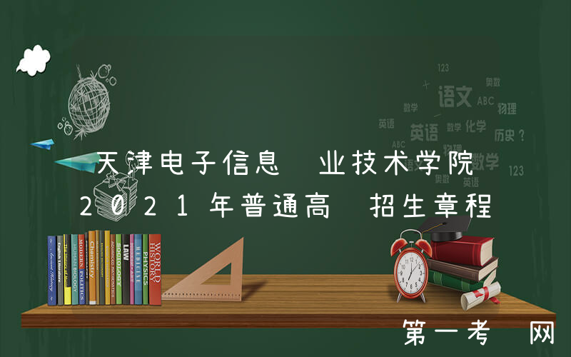 天津电子信息职业技术学院2021年普通高职招生章程