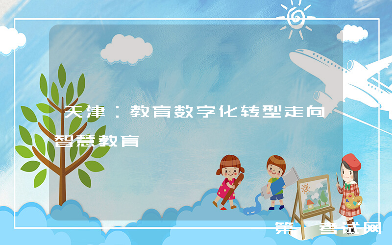 天津：教育数字化转型走向智慧教育