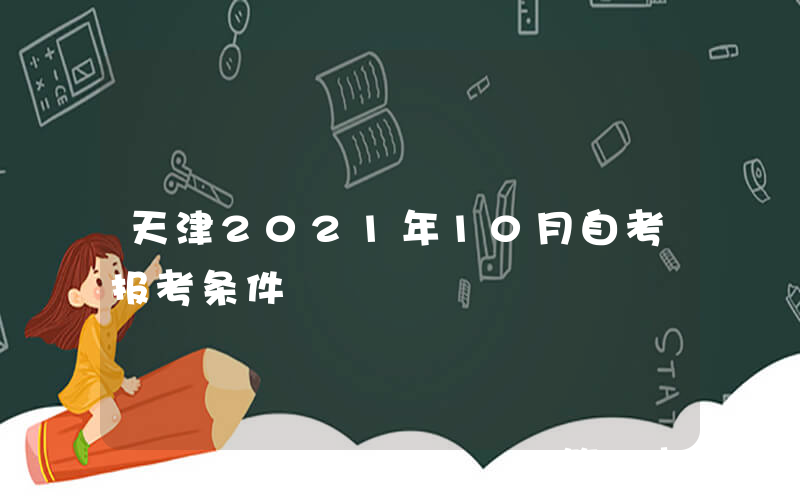 天津2021年10月自考报考条件