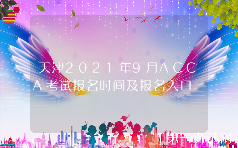 天津2021年9月ACCA考试报名时间及报名入口