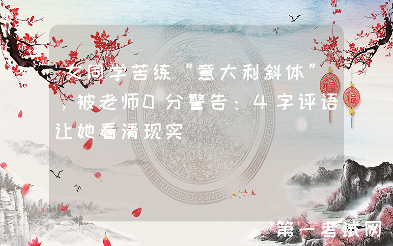 女同学苦练“意大利斜体”，被老师0分警告：4字评语让她看清现实