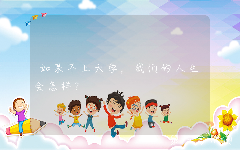 如果不上大学，我们的人生会怎样？